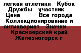 17.1) легкая атлетика : Кубок Дружбы  (участник) › Цена ­ 149 - Все города Коллекционирование и антиквариат » Значки   . Красноярский край,Железногорск г.